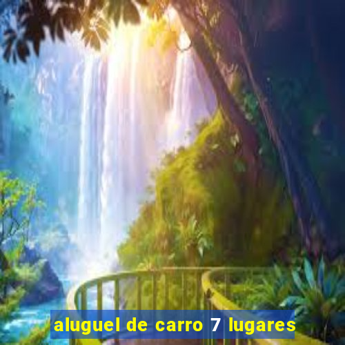 aluguel de carro 7 lugares